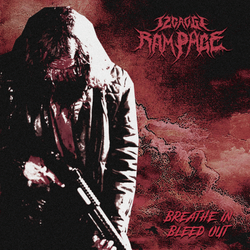 12 Gauge Rampage : Breathe in Bleed Out